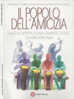 Il popolo dell'amicizia. Alla scoperta di una grande civiltà centroafricana