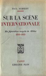 Sur la scéne internationale. Ma figuration auprés de Hitler 1933- 1945