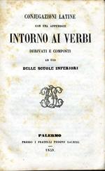 Coniugazioni Latine con Una Appendice Intorno Ai Verbi Derivati e Composti. Ad uso delle scuole inferiori