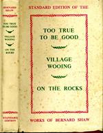 Too True To Be Good, Village Wooing & On Therocks.Three Plays