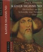 Kaiser Sigismund. Herrscher an der Schwelle zur Neuzeit 1368-1437