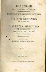 Dialoghi nel regno dé morti. Dialogo ventesimo quinto fra filippo secondo re di spagna e d. Grazia hurtado di mendozza vice-re del perù