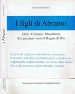 I Figli di Abramo. Ebrei Cristiani Musulmani in Cammino verso il Regno di Dio