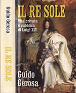 Il Re Sole. Vita privata e pubblica di Luigi XIV