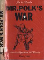 Mr. Polk's War. American Opposition and Dissent, 1846-1848