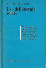 Uso dell'energia solare. Di quanto sole dispone l'Italia Come sfruttarlo nelle nostre case e nelle industrie oggi e domani