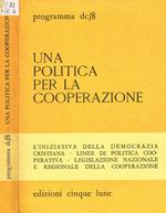 Una politica per la cooperazione. L'iniziativa della democrazia cristiana, linee di politica cooperativa, legislazione nazionale e regionale della cooperazione