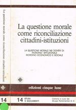 La questione morale come riconciliazione cittadini istituzioni. La questione morale nei doveri di riordino istituzionale, riordino economico sociale