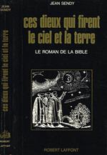 Ces Dieux Qui Firent Le Ciel Et La Terre. Le Roman De La Bible