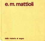 E.M. Mattioli. Dalla Materia Al Segno