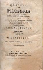 Istituzioni di Filosofia. composte per uso della sua scuola privata dal. Professore Mariano Semmola Tomo I: Logica Tomo II: Metafisica