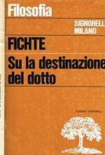 I Corsi Di Lezione Tenuti A Jena E A Berino Su La Destinazione Del Dotto. Con Un Compendio Delle Lezioni Tenute A Erlangen Su L'Essenza Del Dotto E Le Sue Manifestazioni Nel Dominio Della Libertà