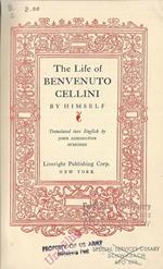 The Life of Benvenuto Cellini By Himself. translate into English by John Addington Symonds