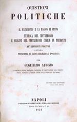 Quistioni Politiche. Il Matrimonio e la Ragion di Stato - Teorica del Matrimonio e Origini del Matrimonio Civile in Piemonte - Avvedimenti Politici ovvero Principii di Restaurazione Politica