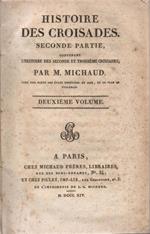 Histoire des Croisades. Seconde Partie, contenant l'Histoire des Seconde et Troisiéme Croisades, par M. Michaud. Avec une carte des états chrétiens en Asie, et le plan de Ptolémais. Deuxième Volume