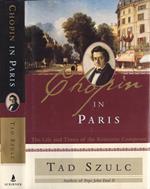 Chopin in Paris. The Life And Times Of The Romantic Composer