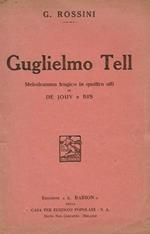 Guglielmo Tell. Melodramma Tragico In Quattro Atti Di De Jouy E Bis