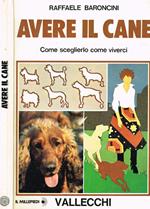 Avere Il Cane. Come Sceglierlo Come Viverci