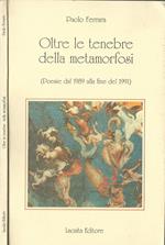 Oltre le tenebre della metamorfosi. (poesie dal 1989 alla fine del 1991)