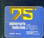 75°anniversario fondazione F.I.G.C.. 1898-1973