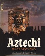 Aztechi. Mito. Storia. Civiltà
