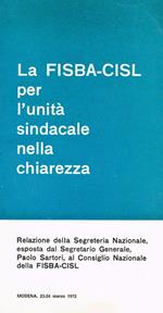 La Fisba-Cisl per l'unità sindacale nella chiarezza. Relazione della Segreteria Nazionale esposta al Consiglio Nazionale della Fisba-Cisl. Modena 23-24 marzo 1972