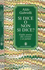 Si dice o non si dice?. Guida pratica allo scrivere e al parlare