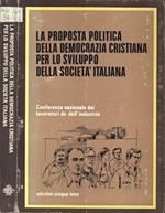 La proposta politica della Democrazia Cristiana per lo sviluppo della società italiana. Conferenza nazionale dei lavoratori dc dell' industria