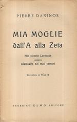 Mia moglie dall'A alla Zeta. Mio piccolo Larousse ovvero Dizionario dei mali comuni