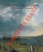 Adriatico mare d' Europa. L'economia e la storia