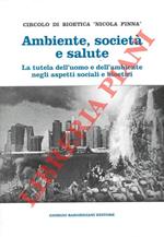 Ambiente, società e salute. La tutela dell'uomo e dell'ambiente negli aspetti sociali e bioetici