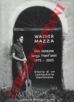 Una canzone lunga trent'anni. 1975-2005. Wainer Mazza, storia di un cantastorie mantovano