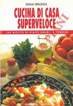 Cucina di casa superveloce. 104 ricette di piatti golosi e genuini