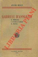 Gabriele D'Annunzio. Il tribuno. L'uomo d'arme. Il poeta