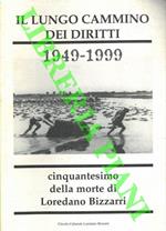 Il lungo cammino dei diritti. 1949 - 1999. Cinquantesimo della morte di Loredano Bizzarri