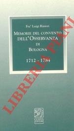 Memorie del Convento dell'Osservanza di Bologna. 1712 - 1784. Con l'aggiunta del Giornale di cose memorabili (1717 - 1773) di frà Pasquale Pasquali. A cura di Marco Poli e Manuela Rubbini