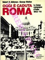 Oggi é caduta Roma. La lunga campagna d'Italia 1943-44