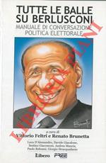Tutte le balle su Berlusconi. Manuale di conversazione politica elettorale