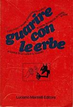 Guarire Con Le Erbe. Le Piante, Le Malattie, Le Ricette,Le Dosi. Il Più Ricco Manuale D'Erboristeria Pratica. A Cura Di M.G. Luda E A. Vassallo