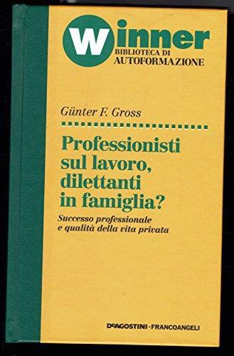 Professionisti sul lavoro, dilettanti in famiglia? Successo professionale e qualità della vita privata - copertina