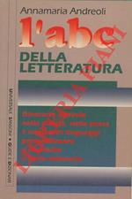 L' ABC della letteratura. Itinerario agevole nella poesia, nella prosa e negli altri linguaggi per analizzare e costruire il testo letterario