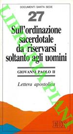 Sull'ordinazione sacerdotale da riservarsi soltanto agli uomini. Lettera apostolica