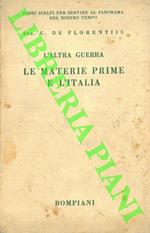 L' altra guerra. Le materie prime e l'Italia. Prefazione di S.E. l'On. Prof. Avv. Filippo Pennavaria