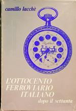 L’Ottocento ferroviario italiano dopo il Settanta: politica ed economia delle strade ferrate 1871-1905