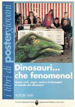 Dinosauri... che fenomeno!: Come vedi, sogni, senti e ti immagini il mondo dei dinosauri