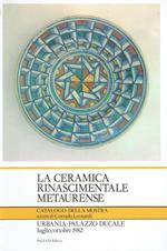La ceramica rinascimentale metaurense : Urbania, Palazzo ducale, luglio-ottobre 1982