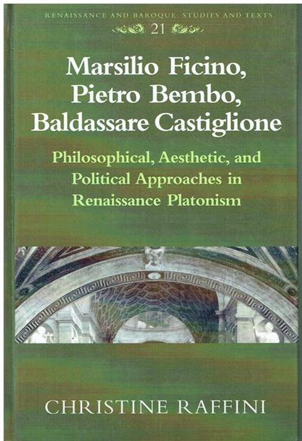 Marsilio Ficino, Pietro Bembo, Baldassare Castiglione : philosophical, aesthetic, and political approaches in Renaissance platonism - Christine Raffini - copertina