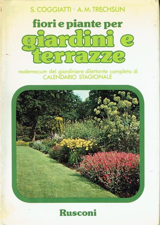 Fiori e piante per giardini e terrazze : vademecum del giardiniere dilettante completo di calendario stagionale - Stelvio Coggiatti - copertina