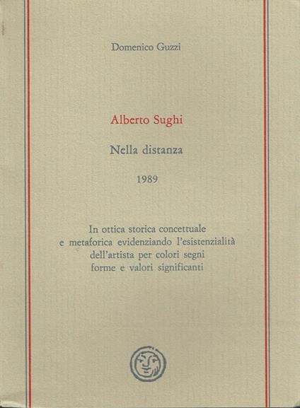 Alberto Sughi : Nella distanza 1989,in ottica storica concettuale e metaforica evidenziando l'esistenzialita dell'artista per colori segni forme e valori significanti - Domenico Guzzi - copertina