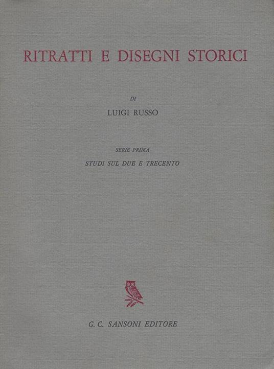 Ritratti e disegni storici. Serie prima. Studi sul due e trecento - Luigi Russo - copertina